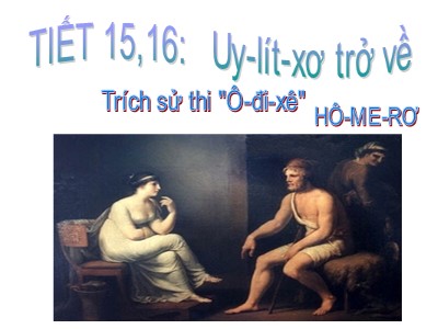 Bài giảng Ngữ văn 10 - Tiết 15,16: Uy-Lít-xơ trở về Trích sử thi "Ô-đi-xê" Hô-Me-rơ