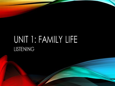 Bài giảng Tiếng Anh 10 - Unit 1: Family Life - Lesson 5: Listening