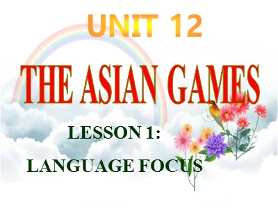 Bài giảng Tiếng Anh 10 - Unit 12: The Asian games - Lesson 1: Language focus