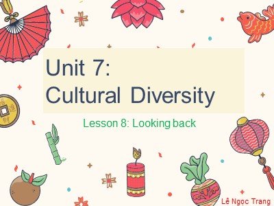 Bài giảng Tiếng Anh 10 - Unit 7: Cutural Diversity - Lesson 8: Looking back project
