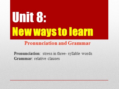 Bài giảng Tiếng Anh 10 - Unit 8: New Ways to Learn - Pronunciation and Grammar