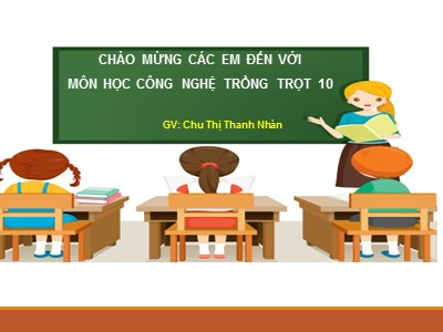 Bài giảng Công nghệ 10 - Chủ đề 1: Giới thiệu chung về trồng trọt - Năm học 2022-2023 - Chu Thị Thanh Nhàn - Trường THPT Nguyễn Trãi