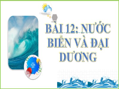 Bài giảng Địa lý Lớp 10 - Bài 12: Nước biển và đại dương - Năm học 2022-2023 - Dương Thị Huệ - Trường THPT Nguyễn Trãi