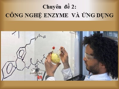 Bài giảng Sinh học Lớp 10 Sách Cánh Diều - Chuyên đề 2, Bài 7: Cơ sở khoa học và một số thành tựu của công nghệ enzyme - Năm học 2022-2023