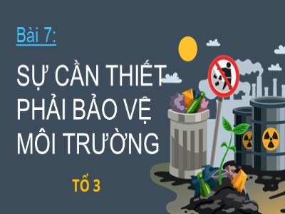 Bài giảng Vật lí 10 - Bài 7: Sự cần thiết phải bảo vệ môi trường - Năm học 2022-2023 - Nguyễn Đình Thế - Trường THPT Đông Tiền Hải