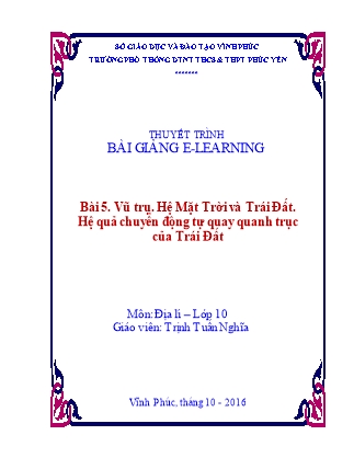 Bài giảng Địa lí Lớp 10 - Bài 5. Vũ trụ. Hệ Mặt Trời và Trái Đất. Hệ quả chuyển động tự quay quanh trục của Trái Đất - Trịnh Tuấn Nghĩa