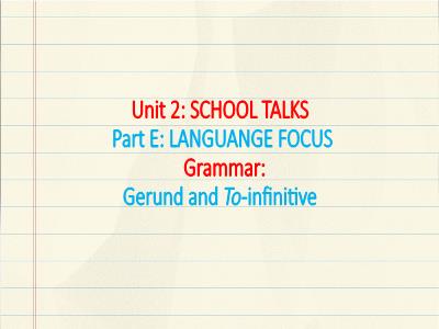 Bài giảng Tiếng Anh Lớp 10 - Unit 2: School talks - Part E: Language focus